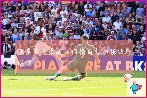 亚星官方渠道访问指南与功能使用说明