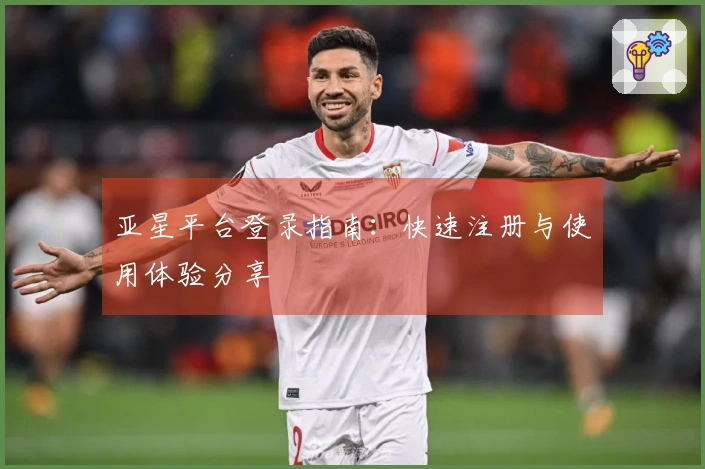 亚星平台登录指南：快速注册与使用体验分享